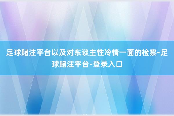足球赌注平台以及对东谈主性冷情一面的检察-足球赌注平台-登录入口