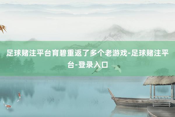 足球赌注平台育碧重返了多个老游戏-足球赌注平台-登录入口