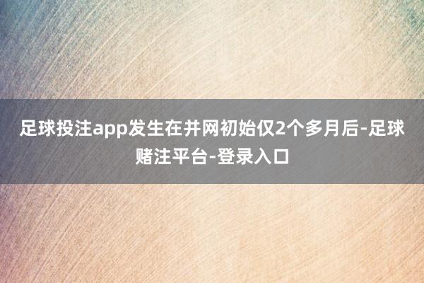 足球投注app发生在并网初始仅2个多月后-足球赌注平台-登录入口