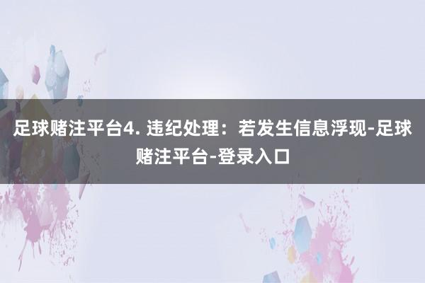 足球赌注平台4. 违纪处理：若发生信息浮现-足球赌注平台-登录入口