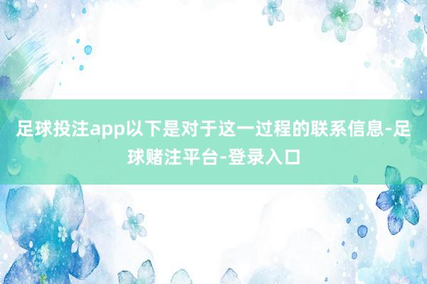 足球投注app以下是对于这一过程的联系信息-足球赌注平台-登录入口